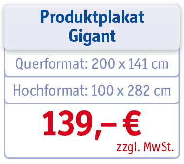 Produktplakat Gigant - Querformat: 200 x 141 cm - Hochformat 100 x 282 cm - 139 Euro zzgl. MwSt.
