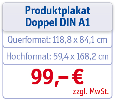 Produktplakat Doppel DIN A1 - Querformat: 118,8 x 84,1 cm - Hochformat 59,4 x 168,2 cm - 99 Euro zzgl. MwSt.